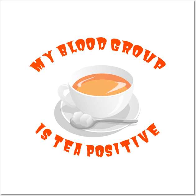 My blood group is Tea Positive Wall Art by tribbledesign